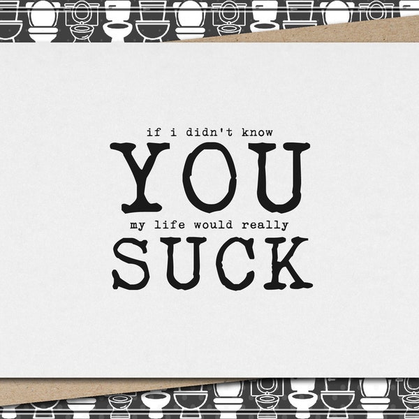 if i didn't know YOU my life would really SUCK // funny & sarcastic greeting card for any occasion // just because // friendship // for him