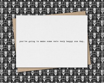 you're going to make some cats very happy one day. // funny & sarcastic greeting card for any occasion // just because // friendship