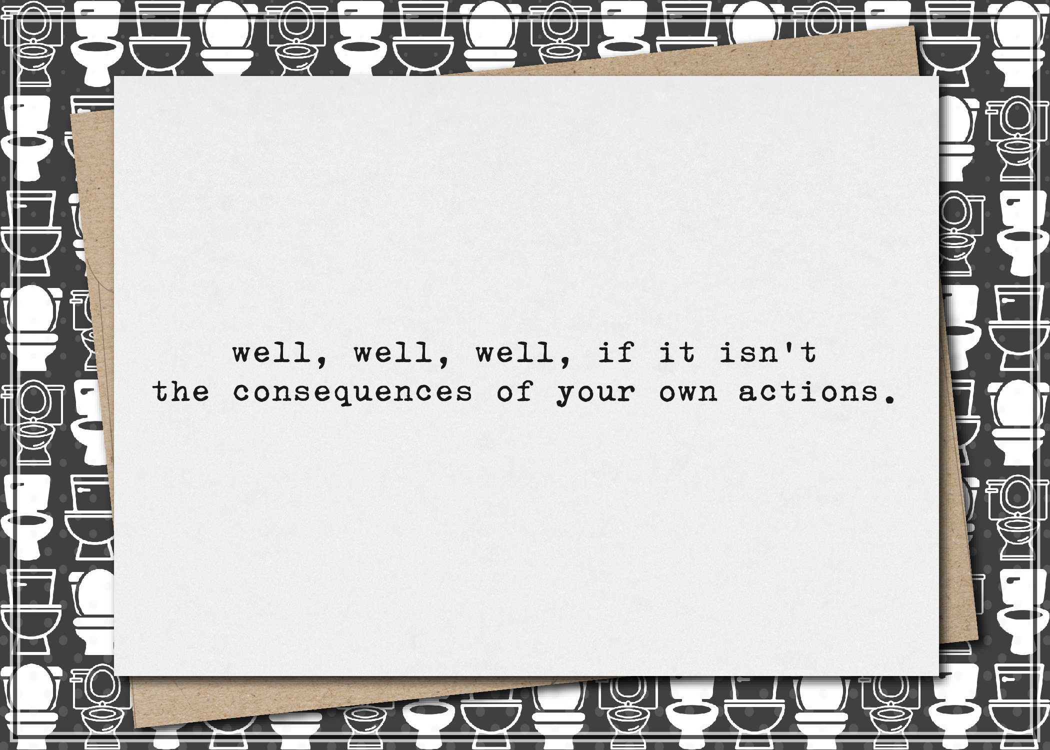 well, well, well if it isn't the consequences of your own actions // funny and sarcastic greeting card //  mature