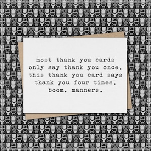 most thank you cards say thank you once. this card says thank you 4 times. boom. manners.  // funny & sarcastic thank you greeting card