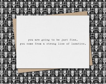 you are going to be just fine. you come from a strong line of lunatics. // funny & sarcastic sympathy greeting card