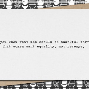 you know what men should be thankful for? that women want equality, not revenge. // feminist greeting card