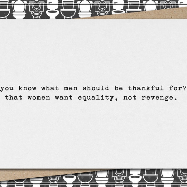 you know what men should be thankful for? that women want equality, not revenge. // feminist greeting card