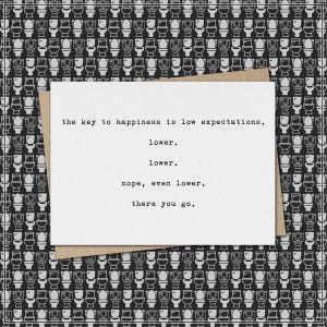 key to happiness - low expectations - lower - there you go // funny & sarcastic greeting card for any occasion // just because