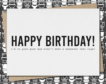 happy birthday! i'm so glad your mom didn't have a headache that night // funny & sarcastic birthday greeting card