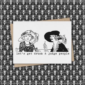 May include: Greeting card with a black and white illustration of two women in hats, with the text "let's get drunk & judge people." The background features a repeating pattern of toilet illustrations.