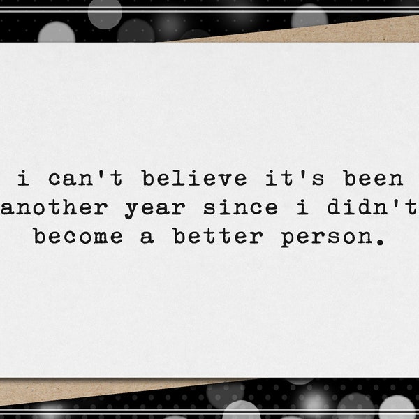 i can't believe it's been another year since I didn't become a better person. // funny & sarcastic new year's greeting card