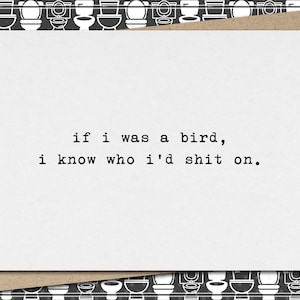 if i was a bird, i know who I'd shit on. // funny and sarcastic greeting card for any occasion // mature image 1