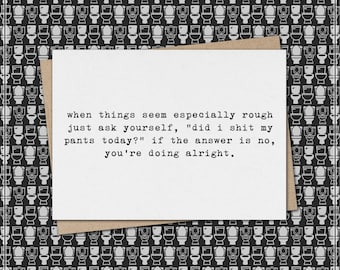 when things seem rough - ask yourself, “did i shit my pants today?” // funny & sarcastic greeting card // sympathy // mature