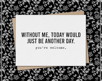 Może przedstawiać: Biała kartka okolicznościowa z czarnym napisem: WITHOUT ME, TODAY WOULD JUST BE ANOTHER DAY. you're welcome. Kartka leży na brązowej kopercie na czarnym tle z białym wzorem kwiatowym wykonanym za pomocą białych linii.