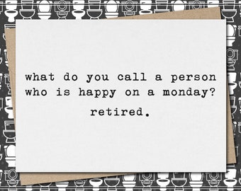 what do you call a person who is happy on a monday? retired. // funny and sarcastic retirement greeting card