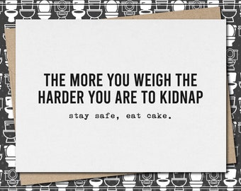 the more you weigh the harder you are to kidnap - stay safe, eat cake. // funny & sarcastic greeting card for any occasion // just because