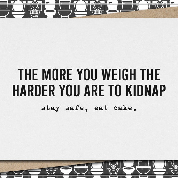 the more you weigh the harder you are to kidnap - stay safe, eat cake. // funny & sarcastic greeting card for any occasion // just because