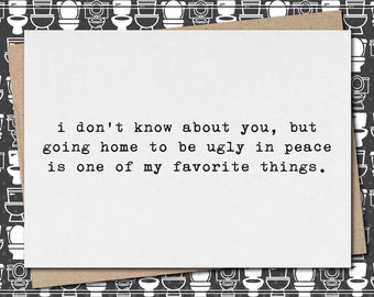 i don’t know about you, but going home to be ugly in peace is one of my favorite things. // funny & sarcastic greeting card