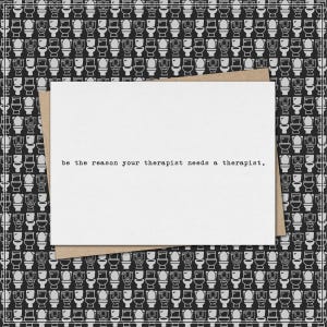 be the reason your therapist needs a therapist. // funny and sarcastic greeting card
