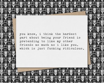 hardest part about being your friend - pretending to like other friends as much // funny & sarcastic friendship greeting card // mature