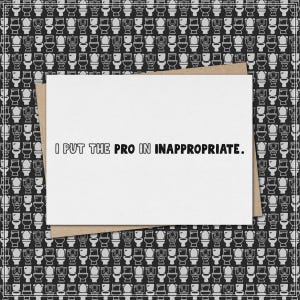 i put the pro in appropriate. // funny and sarcastic greeting card for any occasion
