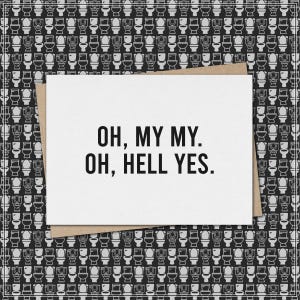 May include: A greeting card with the text "OH, MY MY. OH, HELL YES." in black font. The card is on a brown envelope, set against a black and white toilet pattern background. The card is a humorous and bold statement.