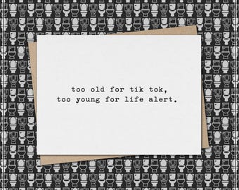 too old for tik tok, too young for life alert. // funny & sarcastic card for any occasion
