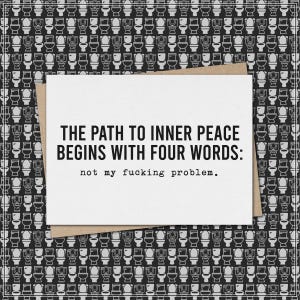path to inner peace begins with four words: not my fucking problem // funny & sarcastic greeting card for any occasion