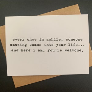 once in awhile, someone amazing comes in your life here I am you're welcome // funny & sarcastic greeting card // love // relationship image 3