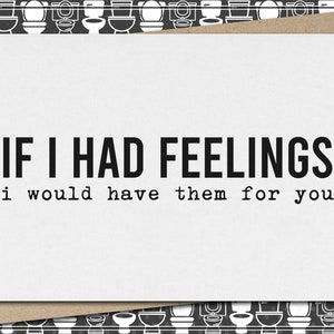 if i had feelings - i would have them for you // funny & sarcastic greeting card // love  // relationship