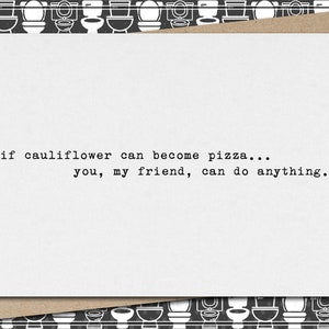 if cauliflower can become pizza…you, my friend, can do anything. // funny & sarcastic greeting card // encouragement  // just because