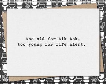 too old for tik tok, too young for life alert. // funny & sarcastic card for any occasion