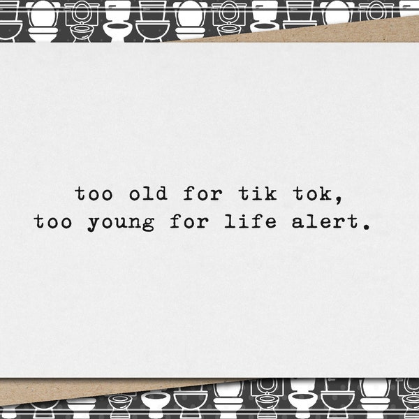 too old for tik tok, too young for life alert. // funny & sarcastic card for any occasion