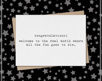 congratulations! welcome to the real world where all the fun goes to die // funny & sarcastic graduation greeting card