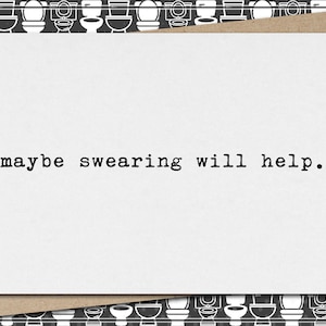 maybe swearing will help. // funny & sarcastic greeting card for any occasion // just because