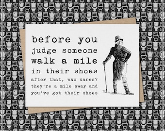 before you judge someone walk a mile in their shoes - after that, who cares? // funny and sarcastic greeting card // just because