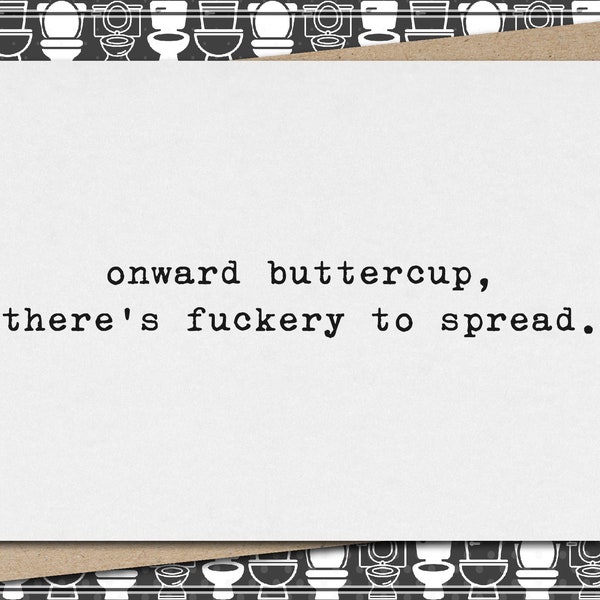 onward buttercup, there's fuckery to spread. // funny & sarcastic greeting card for any occasion // just because // mature