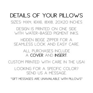 May include: Details of pillow sizes, 14x14, 16x16, 18x18, and 20x20 inches. Design is printed on one side with water-based pigment inks. Hidden beige zipper for a seamless look and easy care. All purchases include a cover and insert. Custom printed with care in the USA! Looking for a specific color? Send us a message. *Gift messages are unavailable with pillows*