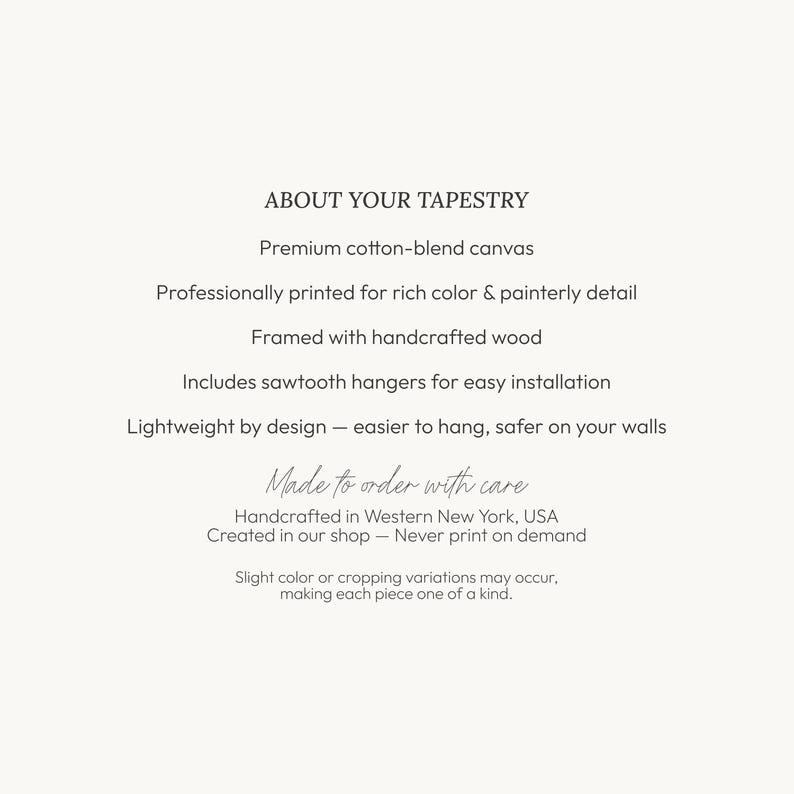 May include: A white informational card with black text titled ABOUT YOUR TAPESTRY. It lists features including premium cotton-blend canvas, professional printing, handcrafted wood framing, sawtooth hangers, and lightweight design, made in Western New York.