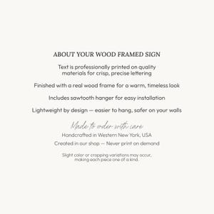 May include: An informational sign with black text on a light background detailing product features: ABOUT YOUR WOOD FRAMED SIGN, Text is professionally printed, Finished with a real wood frame, Includes sawtooth hanger, Lightweight, Made to order with care, Handcrafted in Western New York, USA, Created in our shop, Never print on demand, Slight color or cropping variations may occur.