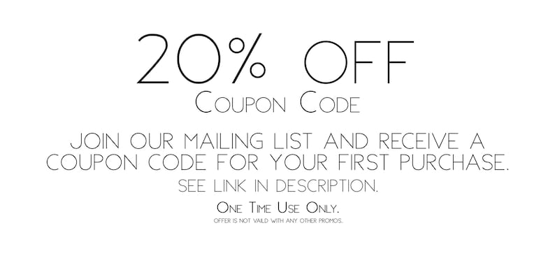 May include: Text graphic with the words "20% OFF" and "COUPON CODE". The text below reads "Join our mailing list and receive a coupon code for your first purchase. See link in description. One time use only. Offer is not valid with any other promos."