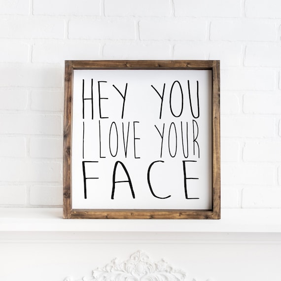 Hey You I Love Your Face | Farmhouse Wood Sign | Wall Decor | Wood Framed Sign | Home Sign | Bathroom Sign | Kids Room Sign | Rustic Sign