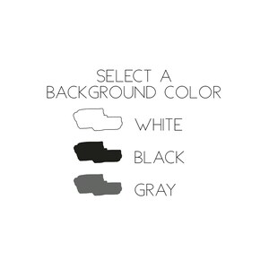 May include: A graphic display with the text SELECT A BACKGROUND COLOR at the top. Below are three horizontal swatches with corresponding labels: a white outlined shape labeled WHITE, a solid black shape labeled BLACK, and a solid gray shape labeled GRAY.