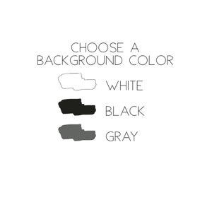 May include: A graphic display with the text CHOOSE A BACKGROUND COLOR at the top. Below are three horizontal swatches with corresponding labels: an outlined white shape labeled WHITE, a solid black shape labeled BLACK, and a solid gray shape labeled GRAY.