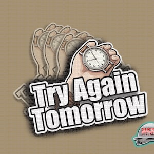 May include: White sticker with black text that reads "Try Again Tomorrow". A cartoon hand holds a silver watch with a white face and black hands. The sticker has a black outline and a gray shadow.