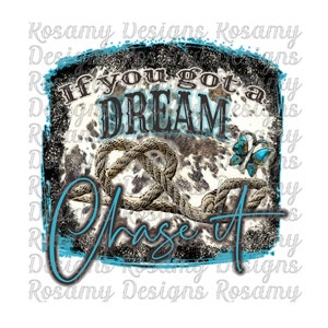 May include: A blue and white graphic with the text "If you got a DREAM Chase it" with a rope design and a butterfly. The graphic has a distressed look and is set against a white background.