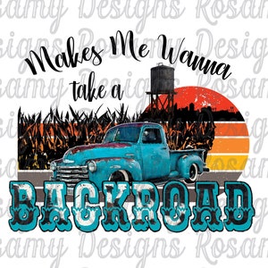 May include: A vintage blue pickup truck with a wooden bed, driving down a dirt road. The truck is surrounded by tall corn stalks and a sunset in the background. The text "Makes Me Wanna Take a Backroad" is written in blue and white letters below the truck.