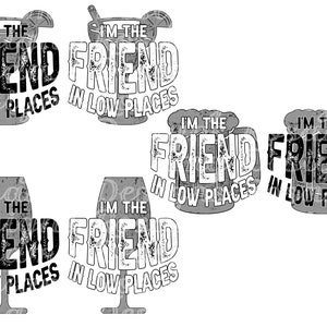 May include: Six different designs of a black and white distressed graphic with the text "I'm the Friend in Low Places" with a silhouette of a cocktail glass or beer mug.