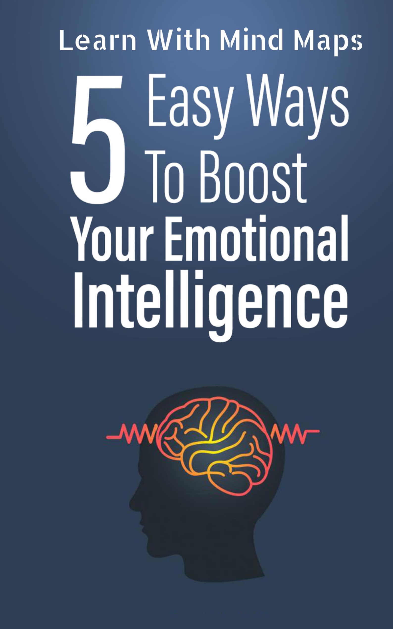 Emotional Intelligence - 5 Easy Ways to Boost Your Emotional ...