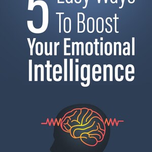 Emotional Intelligence - 5 Easy Ways to Boost Your Emotional ...