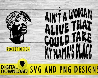 Ain’t A Woman Alive That Could Take My Mama’s Place Svg Png - TuPac - Mamas Boy Svg - Mamas- PAC - Dear Mama -Mama Svg Png-Digital Download