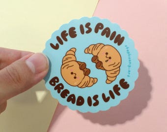 Life Is Pain, Bread Is Life Sticker - French Punny Vinyl Sticker