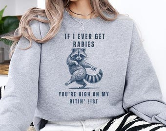 If I Ever Get Rabies, You're High on My Bitin' List - Sweatshirt GD, Funny Raccoon Viral Meme-T-shirt, Trendy Raccoon-T-shirt, Funny Dark Humor-T-shirt