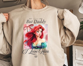 But Daddy | L0VE Him (C) - Sweatshirt GD, Mermaid Shirt, Disney Ariel Princess, Disney Girls Trip, Disney Birthday Girl, Disney Girls Trip